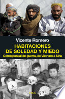 Habitaciones de soledad y miedo : corresponsal de guerra, de Vietnam a Siria / Vicente Romero.