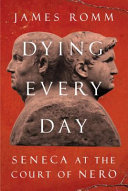 Dying every day : Seneca at the court of Nero /
