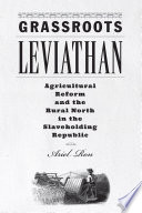 Grassroots leviathan : agricultural reform and the rural North in the slaveholding republic /
