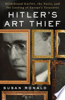 Hitler's art thief : Hildebrand Gurlitt, the Nazis, and the looting of Europe's treasures / Susan Ronald.