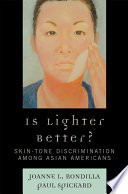 Is lighter better? : skin-tone discrimination among Asian Americans / Joanne L. Rondilla and Paul Spickard ; contributing researchers and writers, Lilynda Agvateesiri [and nine others].