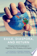 Exile, diaspora, and return : changing cultural landscapes in Argentina, Chile, Paraguay, and Uruguay / Luis Roniger, Leonardo Senkman, Saúl Sosnowski, and Mario Sznajder.