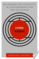 Living screens : melodrama and plasticity in contemporary film and television /