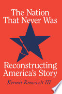 The nation that never was : reconstructing America's story /