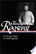 The Rough Riders ; An autobiography / Theodore Roosevelt ; [Louis Auchinclos, editor]