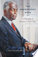 The magnificent Mays a biography of Benjamin Elijah Mays /