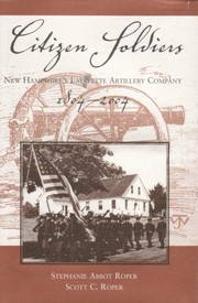 Citizen soldiers : New Hampshire's Lafayette Artillery Company, 1804-2004 / by Stephanie Abbot Roper and Scott C. Roper.