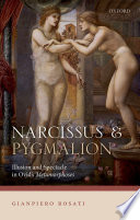 Narcissus and Pygmalion : illusion and spectacle in Ovid's Metamorphoses / Gianpiero Rosati.