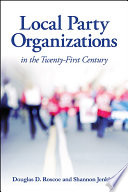 Local party organizations in the twenty-first century / Douglas D. Roscoe and Shannon Jenkins.