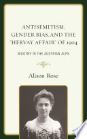 Antisemitism, gender bias, and the "Hervay Affair" of 1904 : bigotry in the Austrian Alps /