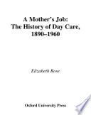 A mother's job : the history of day care, 1890-1960 /