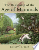 The beginning of the age of mammals / Kenneth D. Rose.