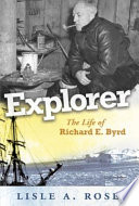 Explorer : the life of Richard E. Byrd / Lisle A. Rose.