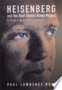 Heisenberg and the Nazi atomic bomb project : a study in German culture / Paul Lawrence Rose.