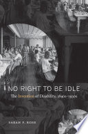 No right to be idle : the invention of disability, 1840s-1930s /