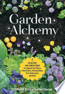 Garden alchemy : 80 recipes and concoctions for organic fertilizers, plant elixirs, potting mixes, pest deterrents, and more /