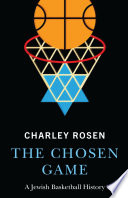 The chosen game : a Jewish basketball history / Charles Rosen.