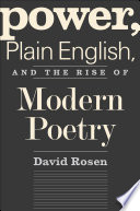 Power, plain English, and the rise of modern poetry / David Rosen.