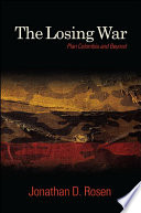 The losing war : Plan Colombia and beyond / Jonathan D. Rosen.