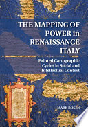 The mapping of power in Renaissance Italy : painted cartographic cycles in social and intellectual context / Mark Rosen.