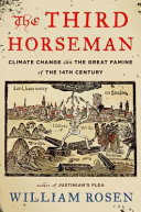 The third horseman : climate change and the Great Famine of the 14th century / William Rosen.