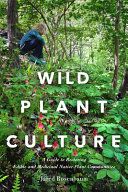 Wild plant culture : a guide to restoring edible and medicinal native plant communities / Jared Rosenbaum.