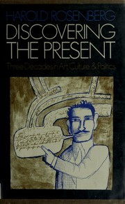 Discovering the present: three decades in art, culture, and politics / Harold Rosenberg.