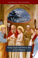 Signs of virginity : testing virgins and making men in late antiquity / Michael Rosenberg.