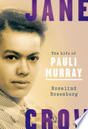 Jane Crow : the life of Pauli Murray / Rosalind Rosenberg.