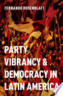 Party vibrancy and democracy in Latin America / Fernando Rosenblatt.