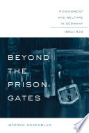 Beyond the prison gates : punishment and welfare in Germany, 1850-1933 / Warren Rosenblum.