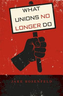 What unions no longer do / Jake Rosenfeld.