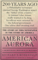 American Aurora : a Democratic-Republican returns : the suppressed history of our nation's beginnings and the heroic newspaper that tried to report it /