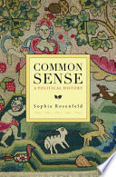 Common sense a political history / Sophia Rosenfeld.