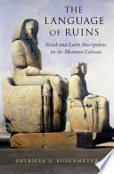 The language of ruins : Greek and Latin inscriptions on the Memnon Colossus / Patricia A. Rosenmeyer.