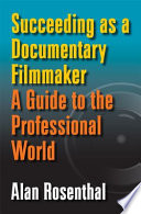 Succeeding as a documentary filmmaker a guide to the professional world / Alan Rosenthal.