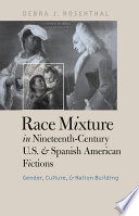 Race mixture in nineteenth-century U.S. and Spanish American fictions : gender, culture, and nation building /