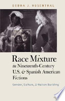 Race mixture in nineteenth-century U.S. and Spanish American fictions : gender, culture, and nation building / Debra J. Rosenthal.