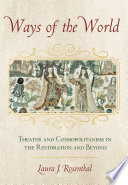 Ways of the world : theater and cosmopolitanism in the Restoration and beyond / Laura J. Rosenthal.