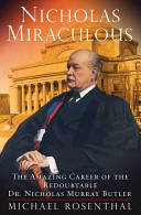 Nicholas Miraculous : the amazing career of the redoubtable Dr. Nicholas Murray Butler /