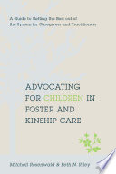 Advocating for children in foster and kinship care a guide to getting the best out of the system for caregivers and practitioners /