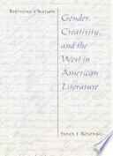 Birthing a Nation : Gender, Creativity, and the West in American Literature.