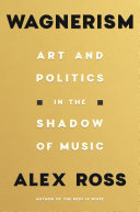 Wagnerism : art and politics in the shadow of music /