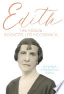 Edith : the rogue Rockefeller McCormick / Andrea Friederici Ross.