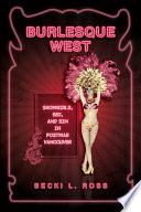 Burlesque West : showgirls, sex and sin in postwar Vancouver / Becki L. Ross.