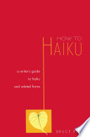 How to haiku : a writer's guide to haiku and related forms / Bruce Ross.