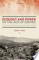 Ecology and power in the age of empire : Europe and the transformation of the tropical world /