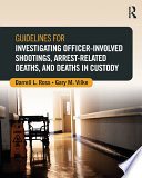 Guidelines for investigating officer-involved shootings, arrest-related deaths, and deaths in custody /