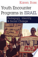 Youth encounter programs in Israel : pedagogy, identity, and social change / Karen Ross.