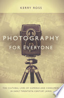 Photography for everyone : the cultural lives of cameras and consumers in early twentieth-century Japan /
